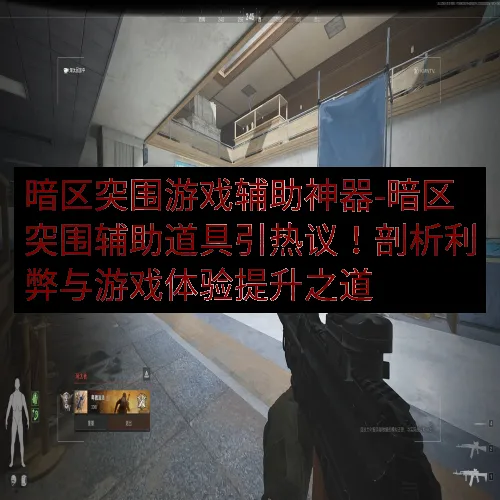 暗区突围游戏辅助神器-暗区突围辅助道具引热议！剖析利弊与游戏